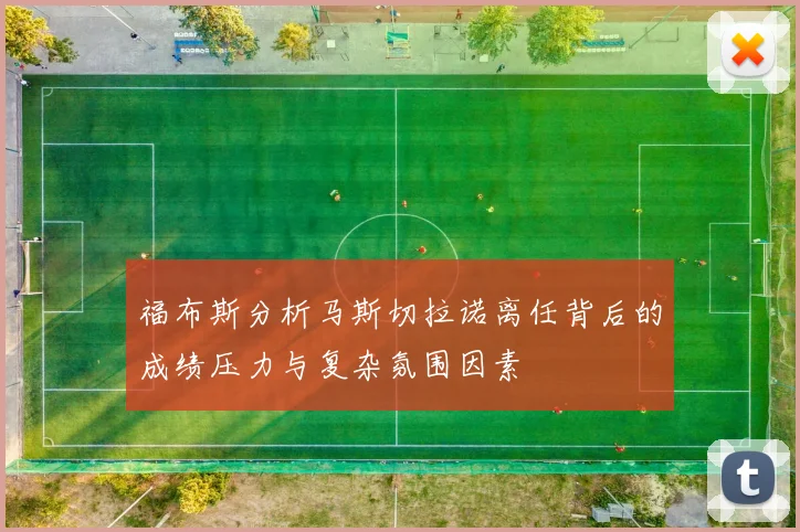 福布斯分析马斯切拉诺离任背后的成绩压力与复杂氛围因素