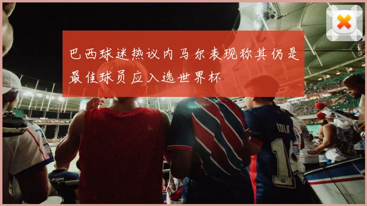 巴西球迷热议内马尔表现称其仍是最佳球员应入选世界杯