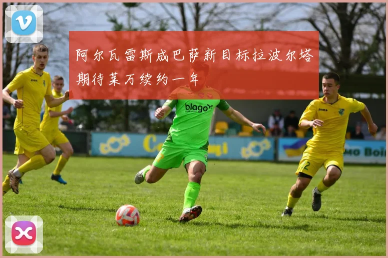 阿尔瓦雷斯成巴萨新目标拉波尔塔期待莱万续约一年