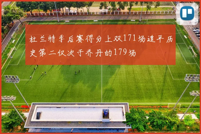 杜兰特季后赛得分上双171场追平历史第二仅次于乔丹的179场
